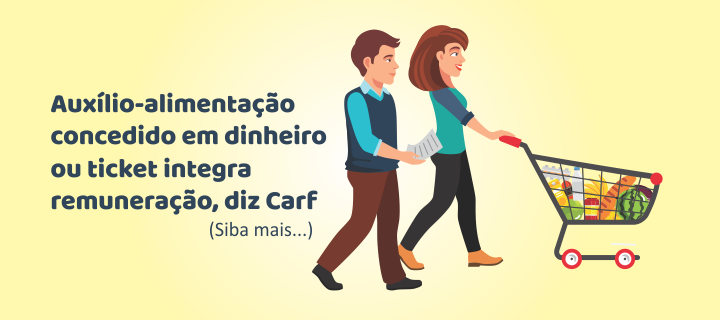 Auxílio-alimentação concedido em dinheiro ou ticket integra remuneração, diz Carf