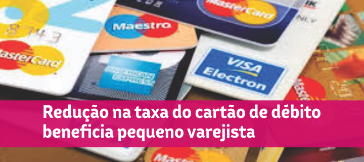 Redução na taxa do cartão de débito beneficia pequeno varejista