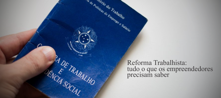 Reforma Trabalhista: tudo o que os empreendedores precisam saber