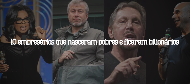 10 empresários que nasceram pobres e ficaram bilionários
