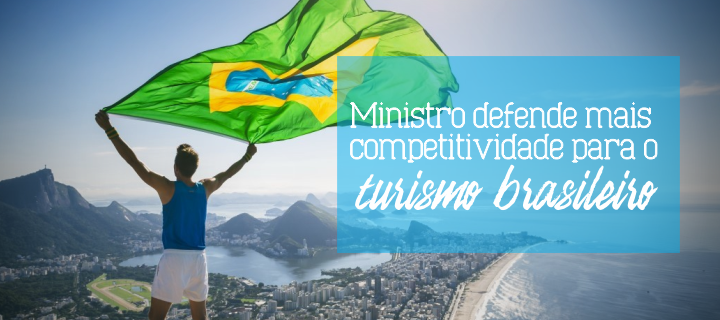 Ministro defende mais competitividade para o turismo brasileiro