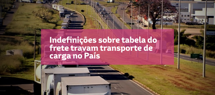 Indefinições sobre tabela do frete travam transporte de carga no País