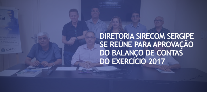 Diretoria do SIRECOM Sergipe aprova balanço do exercício 2017